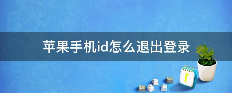 苹果手机id怎么退出登录（苹果手机id怎么退出登录访问限制）