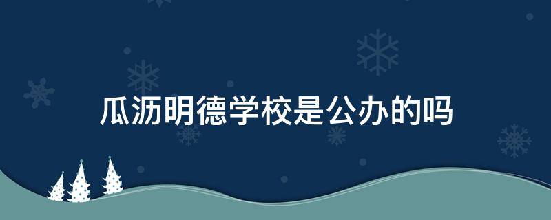 瓜沥明德学校是公办的吗 瓜沥明德小学怎么样