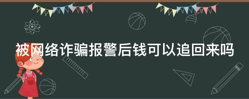 被网络诈骗报警后钱可以追回来吗 被网络诈骗报警后钱可以追回来吗知乎