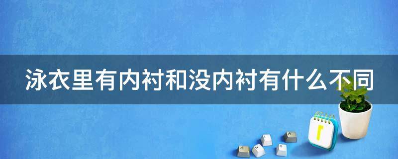 泳衣里有内衬和没内衬有什么不同（泳衣里面需不需要穿内裤）