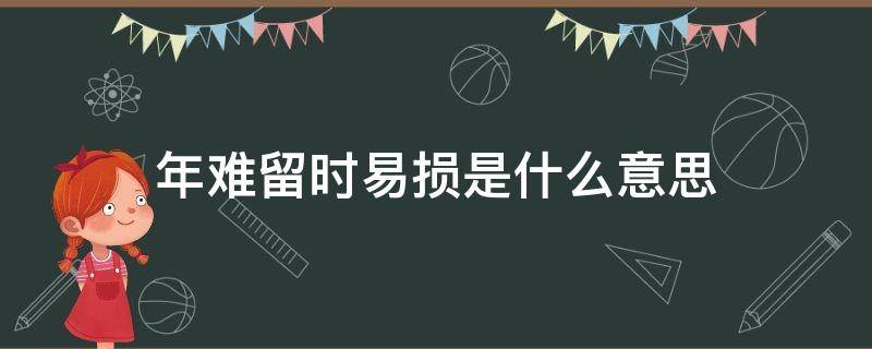 年难留时易损是什么意思（年难留时易损望珍惜）