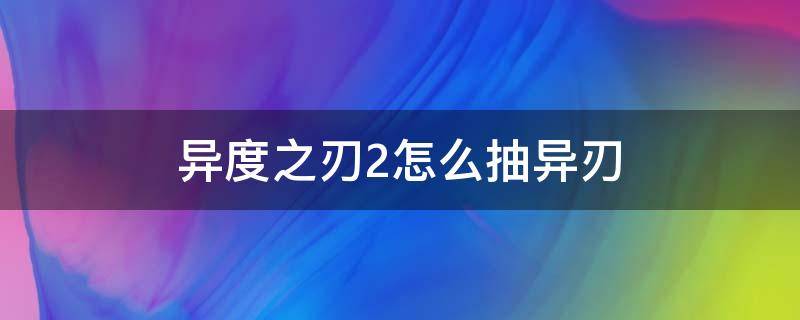 异度之刃2怎么抽异刃 异度之刃2哪里抽异刃