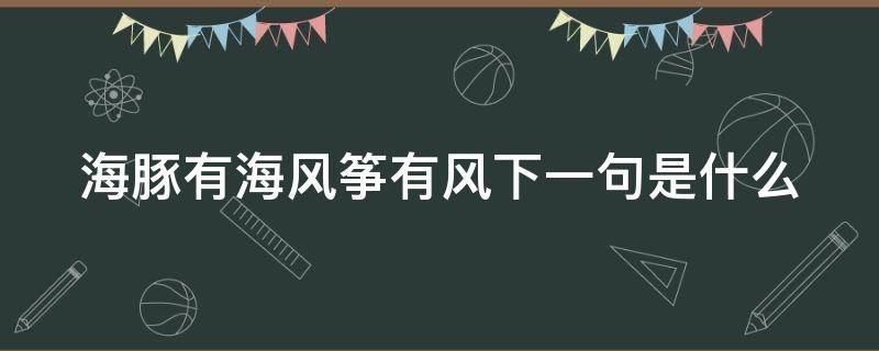 海豚有海风筝有风下一句是什么 海豚有海风筝有风类似的句子