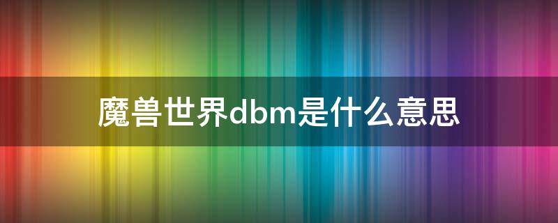 魔兽世界dbm是什么意思（魔兽世界dbm全称）