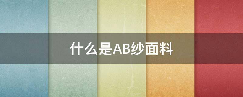 什么是AB纱面料（什么叫ab面料）