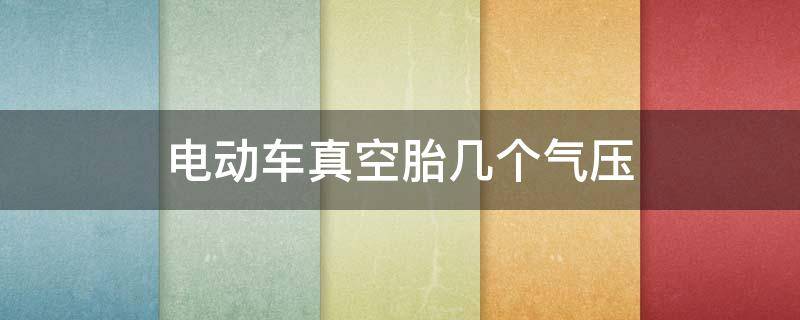 电动车真空胎几个气压（电动车真空胎几个气压会爆炸）