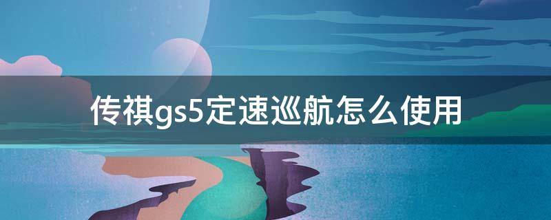 传祺gs5定速巡航怎么使用 广汽传祺gs5定速巡航怎么用