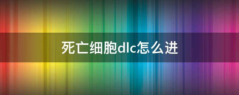 死亡细胞dlc怎么进 死亡细胞dlc在哪