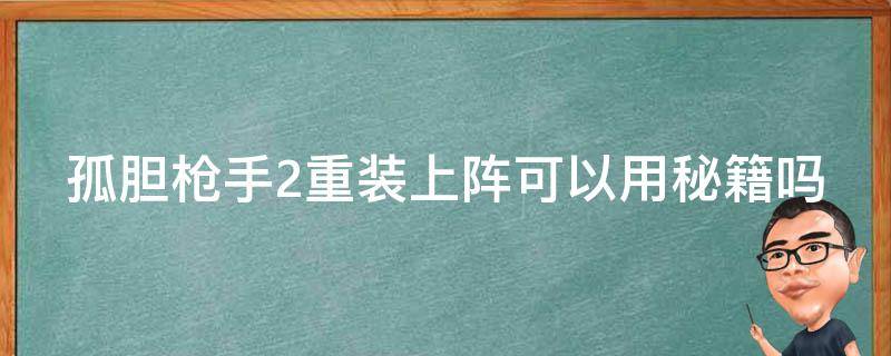 孤胆枪手2重装上阵可以用秘籍吗（孤胆枪手2重装上阵隐藏点及怪物分布）