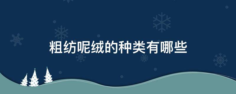 粗纺呢绒的种类有哪些（粗纺呢绒织物有哪些?）