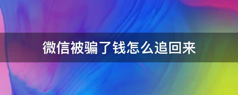 微信被骗了钱怎么追回来 微信被骗了钱怎么追回来了不是好友