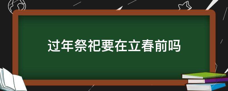 过年祭祀要在立春前吗 立春当天可以祭祀吗