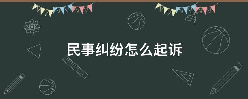 民事纠纷怎么起诉 发生民事纠纷怎么起诉