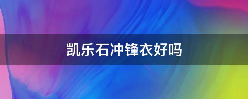 凯乐石冲锋衣好吗 凯乐石冲锋衣怎么样?