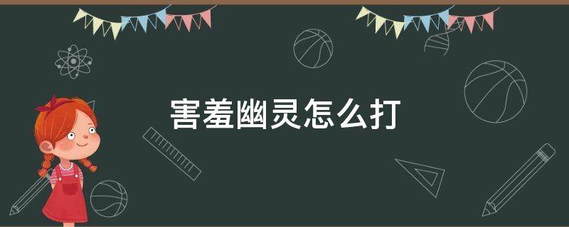 害羞幽灵怎么打 路易吉洋楼3害羞幽灵怎么打