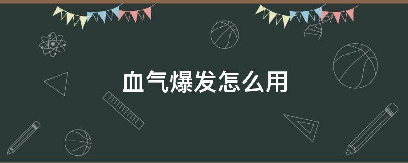 血气爆发怎么用 血气分析怎么操作