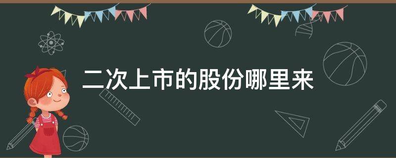 二次上市的股份哪里来 什么是第二次上市