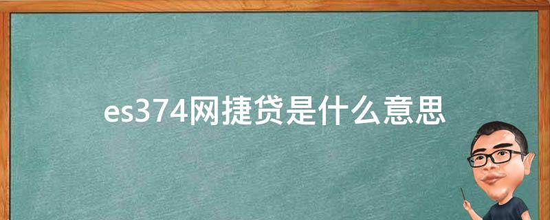 es374网捷贷是什么意思 网捷贷es374有人解决了吗