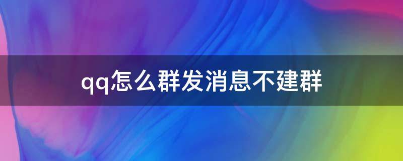 qq怎么群发消息不建群 qq群发消息不建群