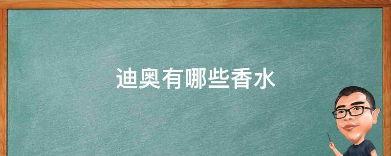 迪奥有哪些香水 迪奥香水哪款最好闻