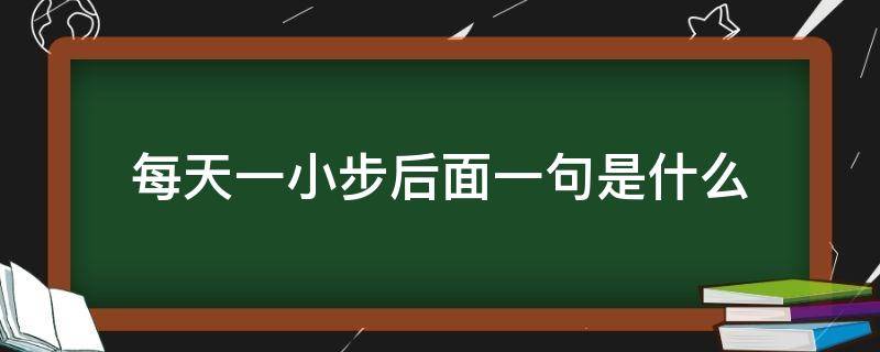 每天一小步后面一句是什么 每天一小步后面怎么说