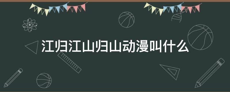 江归江山归山动漫叫什么 江归江山归山是谁的