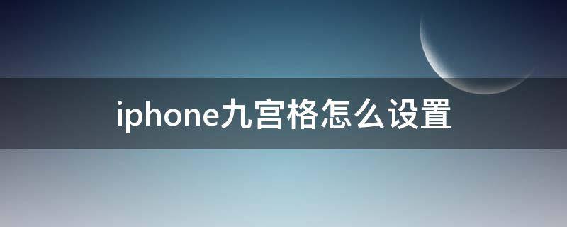 iphone九宫格怎么设置 iPhone九宫格怎么设置英文全键盘