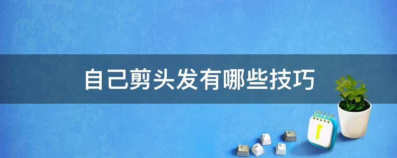 自己剪头发有哪些技巧（自己用剪刀剪头发的技巧）