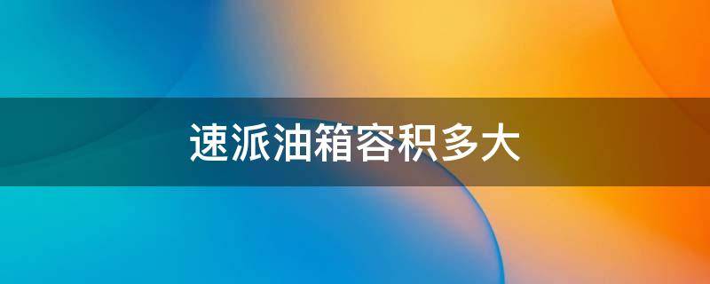 速派油箱容积多大 斯柯达速派油箱容量多少
