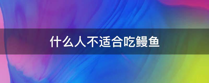 什么人不适合吃鳗鱼 什么人不适合吃鳗鱼干