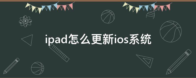 ipad怎么更新ios系统 ipad怎么更新ios系统13
