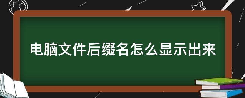 电脑文件后缀名怎么显示出来（电脑文件后缀名怎么显示出来后又自动隐藏了）