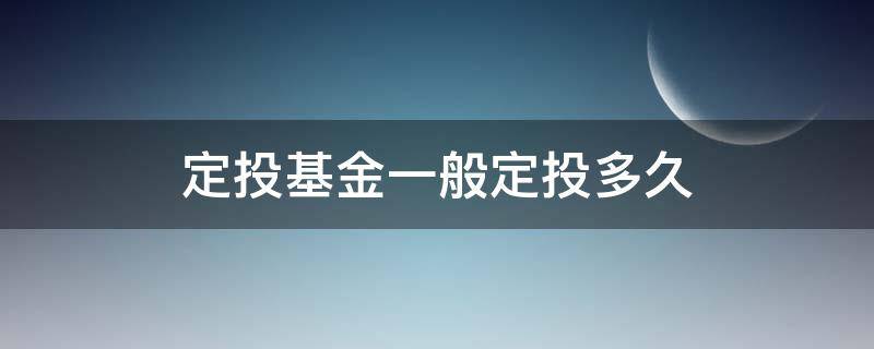 定投基金一般定投多久（定投基金一般定投多久,可以赚到1万）