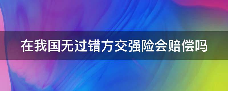 在我国无过错方交强险会赔偿吗（在我国无过错方交强险会赔偿吗）