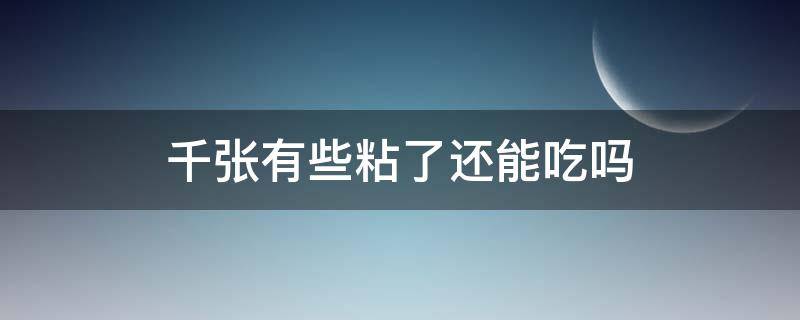 千张有些粘了还能吃吗 千张放了几天表面粘了还能吃吗