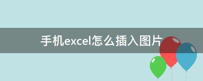 手机excel怎么插入图片 手机excel怎样添加图片