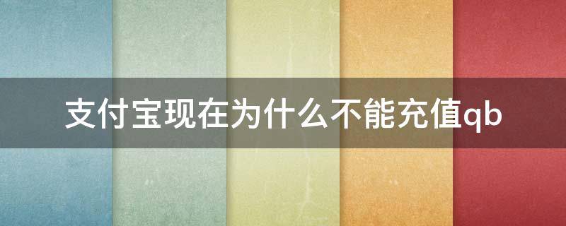 支付宝现在为什么不能充值qb 支付宝为什么不能充值了