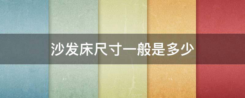 沙发床尺寸一般是多少（沙发床规格尺寸）