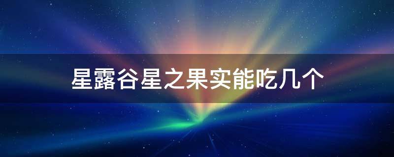 星露谷星之果实能吃几个（星露谷星之果实有几个）