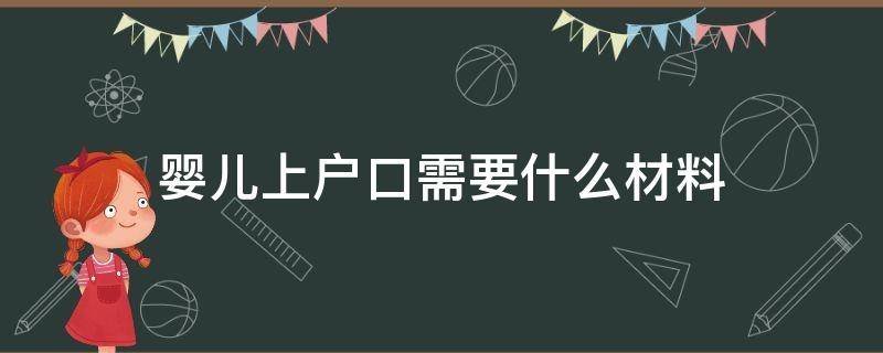 婴儿上户口需要什么材料 单亲孩子上户口需要什么材料