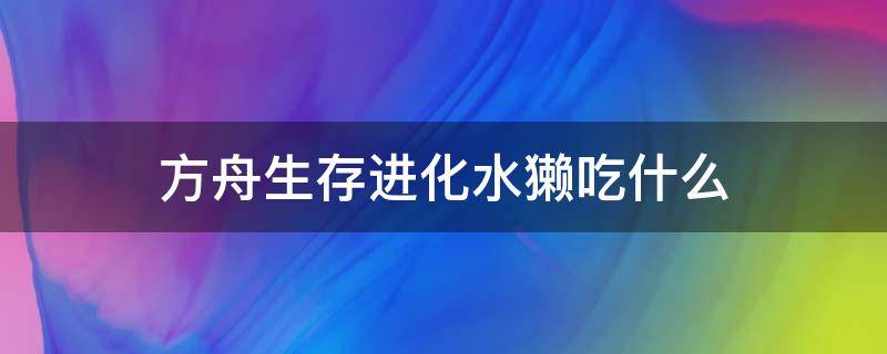 方舟生存进化水獭吃什么 方舟里水獭吃什么