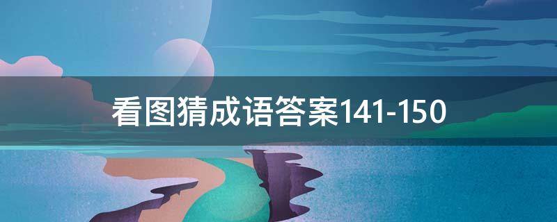 看图猜成语答案141-150 看图猜成语答案图解