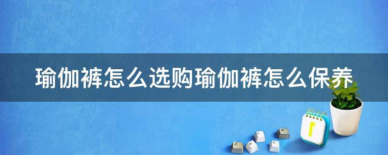 瑜伽裤怎么选购瑜伽裤怎么保养 瑜伽裤最有型