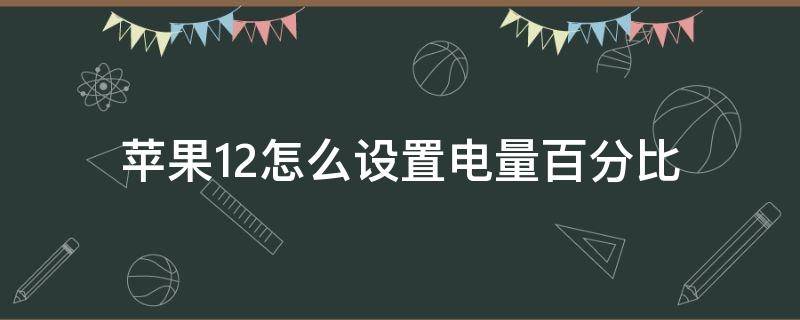 苹果12怎么设置电量百分比（苹果12怎么设置电量百分比?）