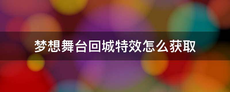 梦想舞台回城特效怎么获取 梦想舞台的回城特效怎么获取