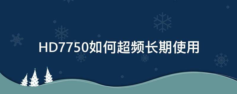 HD7750如何超频长期使用 hd7850超频最多能超多少