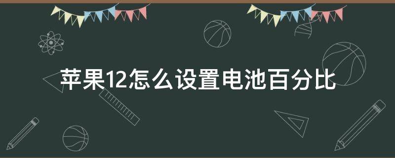 苹果12怎么设置电池百分比 苹果12怎么设置电池百分比?