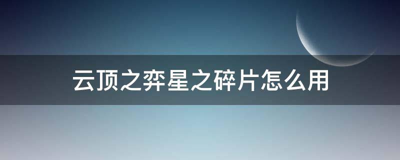 云顶之弈星之碎片怎么用 云顶之弈星之碎片怎么用不了