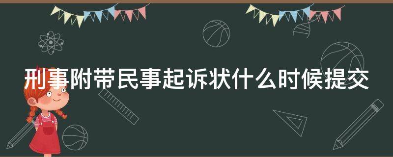 刑事附带民事起诉状什么时候提交 刑事附带民事起诉书什么时候提交