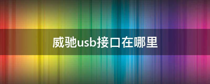 威驰usb接口在哪里 威驰的u盘插口在哪